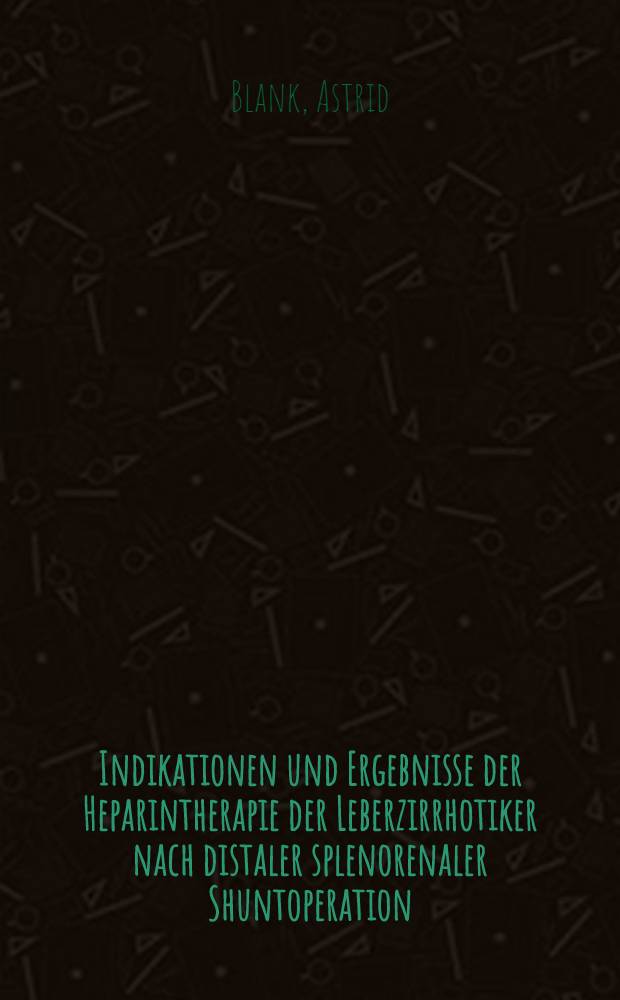 Indikationen und Ergebnisse der Heparintherapie der Leberzirrhotiker nach distaler splenorenaler Shuntoperation : Inaug.-Diss. ... der ... Med. Fak. der ... Univ. zu Bonn