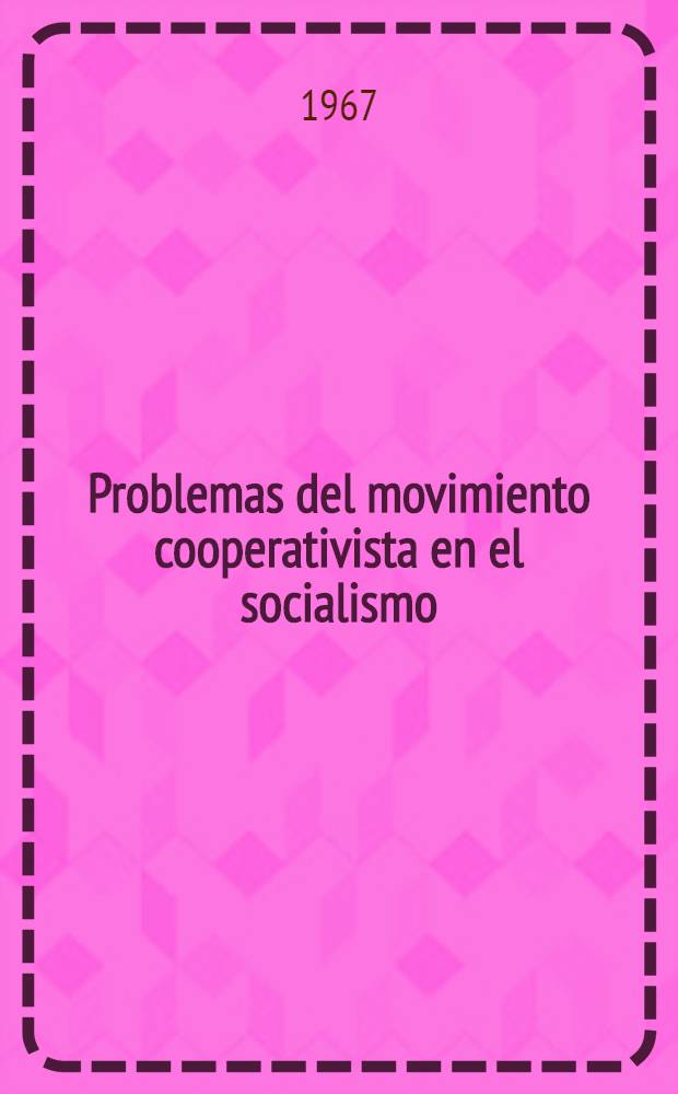 Problemas del movimiento cooperativista en el socialismo : Trad. del ruso ...