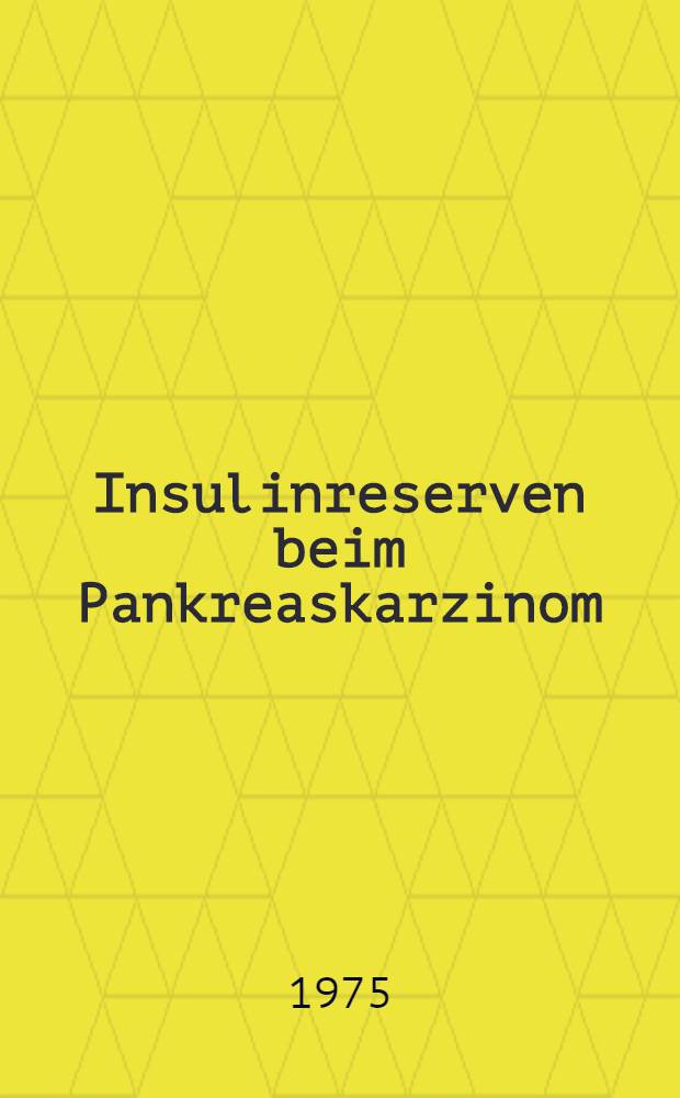 Insulinreserven beim Pankreaskarzinom : Inaug.-Diss. ... der Med. Fak. der ... Univ. Erlangen-N&uuml;rnberg