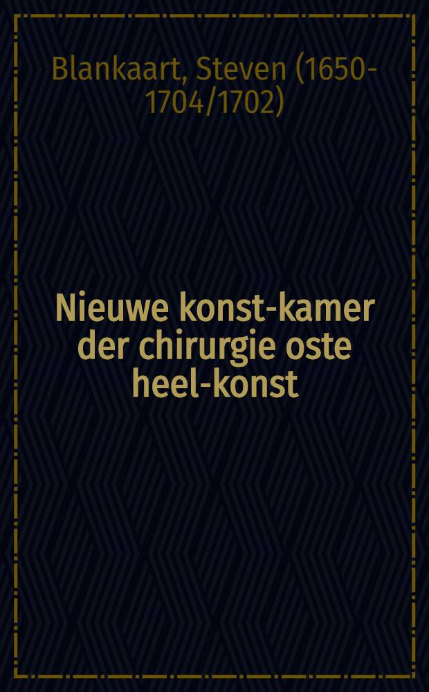 Nieuwe konst-kamer der chirurgie oste heel-konst : Gefondeert op nieuwer gronden als oyt voor desen