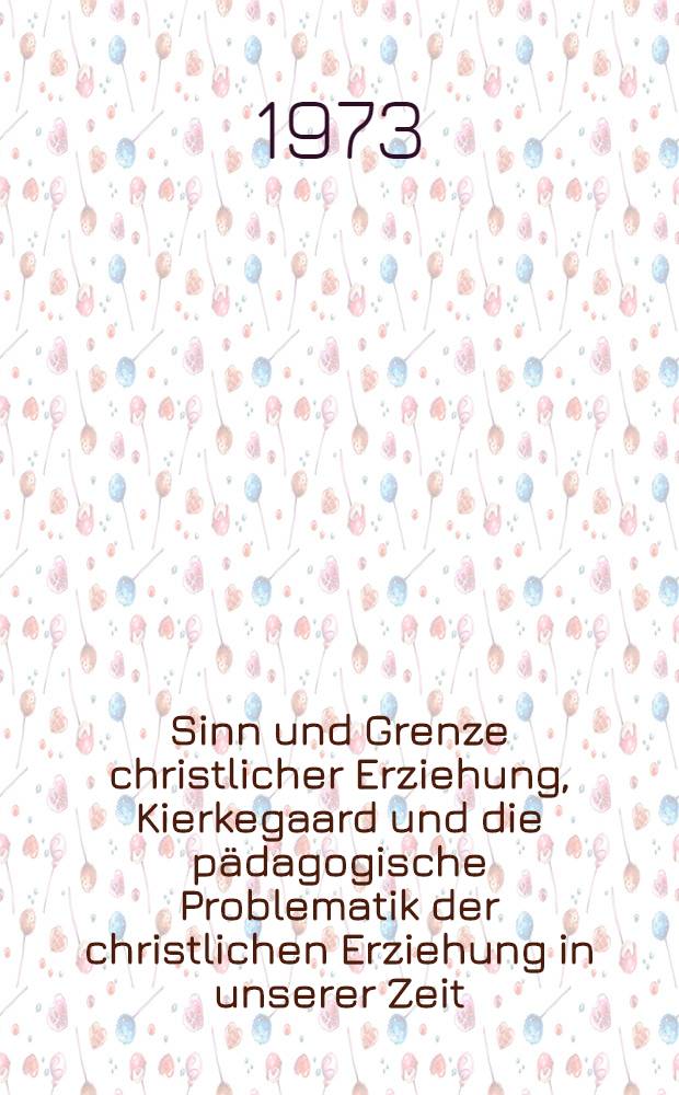 Sinn und Grenze christlicher Erziehung, Kierkegaard und die p&auml;dagogische Problematik der christlichen Erziehung in unserer Zeit : Inaug.-Diss. ... der Philos. Fak. der Univ. zu K&ouml;ln