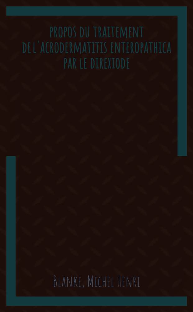 À propos du traitement de l'acrodermatitis enteropathica par le direxiode : Thèse