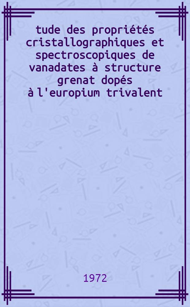 Étude des propriétés cristallographiques et spectroscopiques de vanadates à structure grenat dopés à l'europium trivalent : Thèse prés. à la Fac. des sciences d'Orsay, Univ. de Paris-Sud