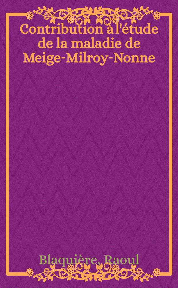 Contribution à l'étude de la maladie de Meige-Milroy-Nonne : Thèse pour le doctorat en méd
