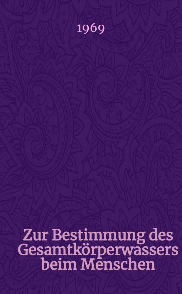 Zur Bestimmung des Gesamtk&ouml;rperwassers beim Menschen : Inaug.-Diss. ... der ... Med. Fakult&auml;t der ... Univ. zu Bonn