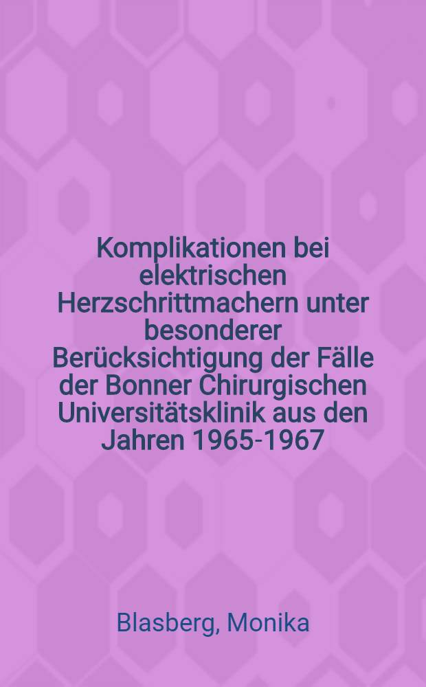 Komplikationen bei elektrischen Herzschrittmachern unter besonderer Berücksichtigung der Fälle der Bonner Chirurgischen Universitätsklinik aus den Jahren 1965-1967 : Inaug.-Diss. ... der ... Med. Fakultät der ... Univ. zu Bonn