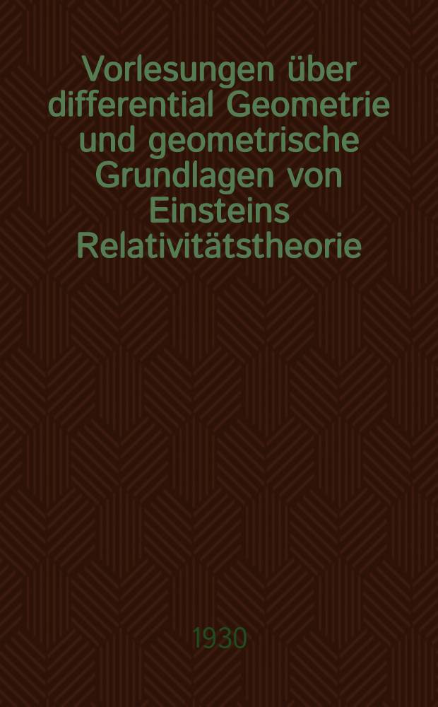Vorlesungen über differential Geometrie und geometrische Grundlagen von Einsteins Relativitätstheorie