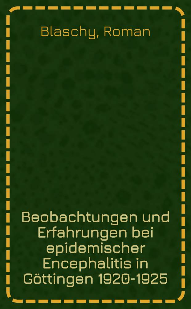 Beobachtungen und Erfahrungen bei epidemischer Encephalitis in Göttingen 1920-1925 : Inaug.-Diss. ... einer Hohen Medizinischen Fakultät der Georg August-Universität zu Göttingen