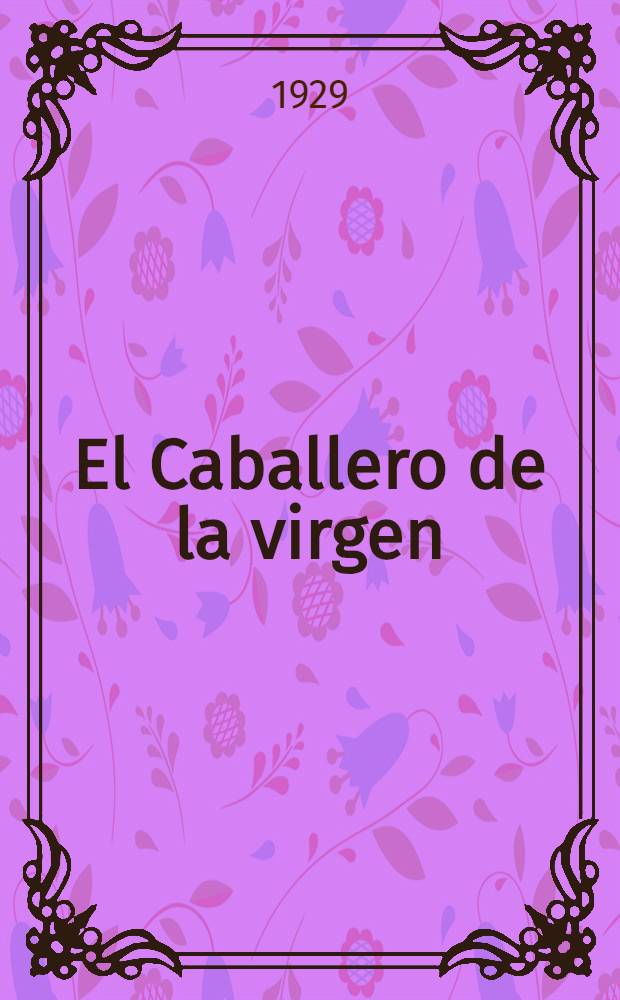 El Caballero de la virgen : (Alonso de Ojeda) : (Novela)