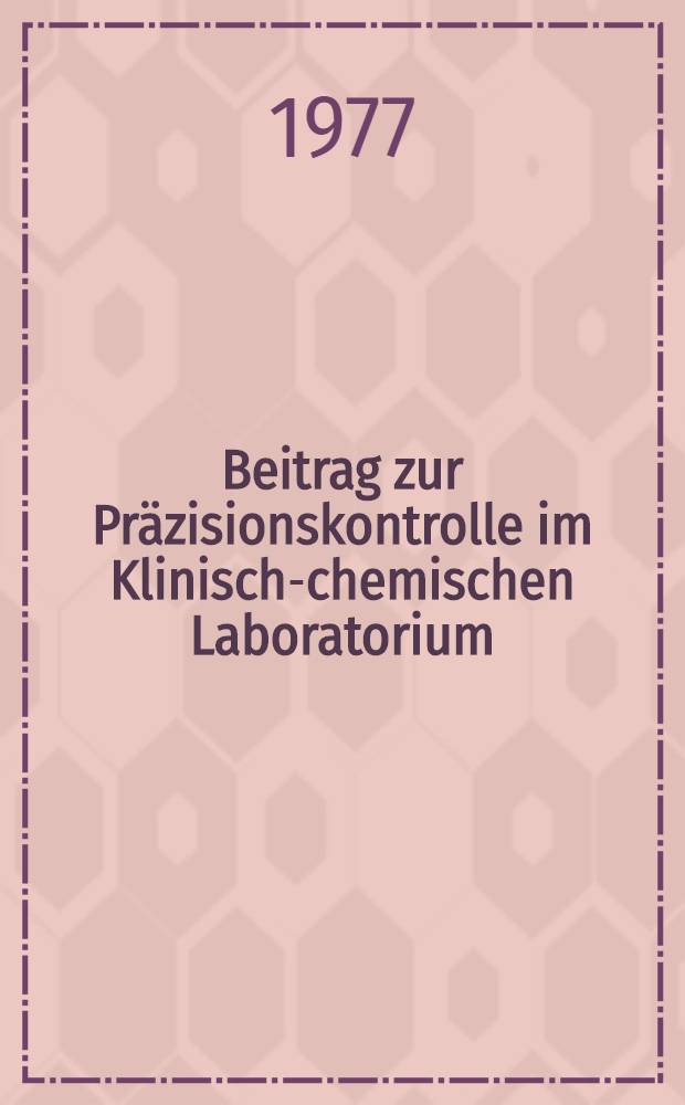 Beitrag zur Präzisionskontrolle im Klinisch-chemischen Laboratorium : Inaug.-Diss. der Med. Fak. der Univ. Erlangen-Nürnberg
