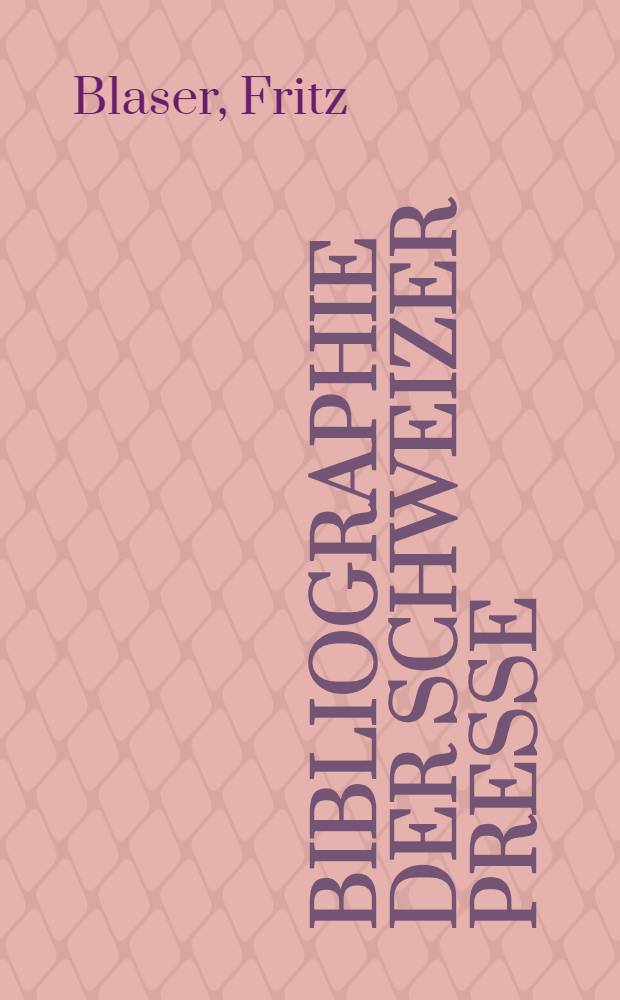 Bibliographie der schweizer Presse : Mit Einschluss des Fürstentums Liechtenstein