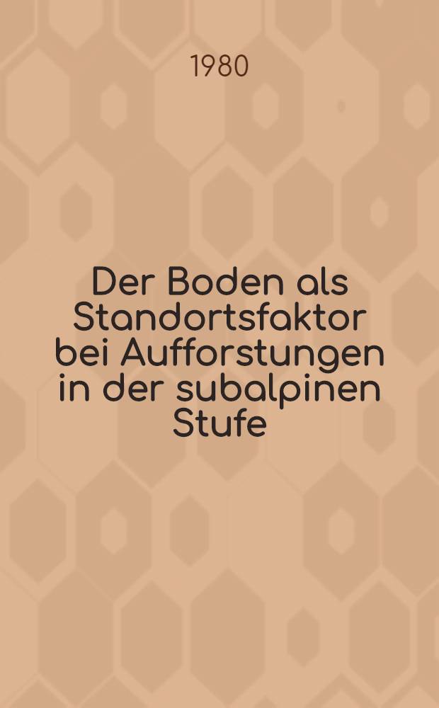 Der Boden als Standortsfaktor bei Aufforstungen in der subalpinen Stufe (Stillberg, Davos)