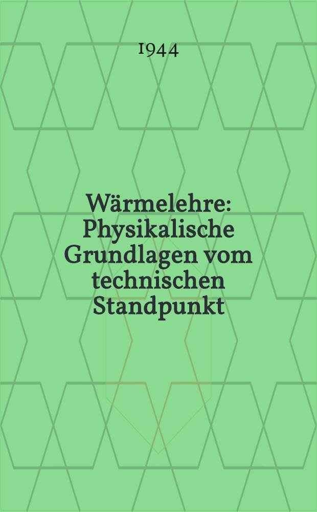 W&auml;rmelehre : Physikalische Grundlagen vom technischen Standpunkt