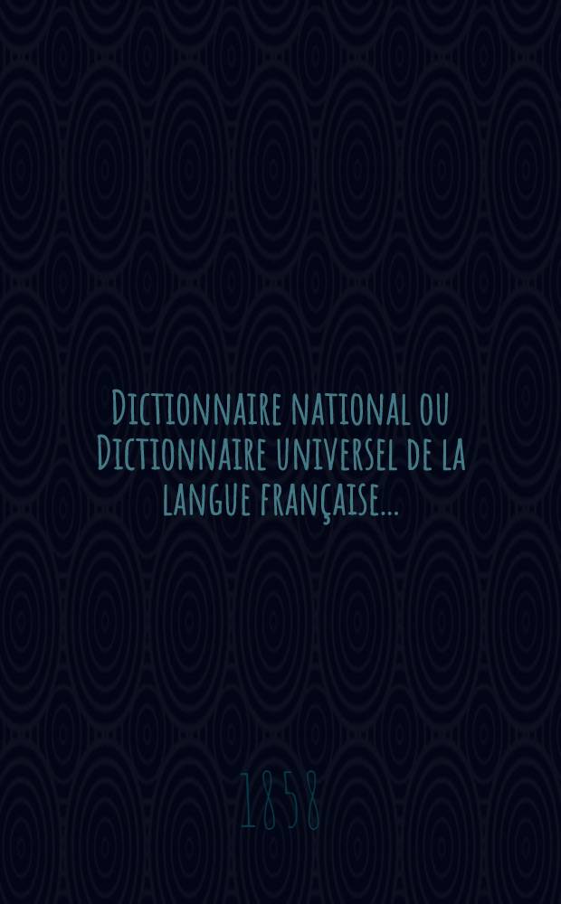 Dictionnaire national ou Dictionnaire universel de la langue française ... : T. 1-2