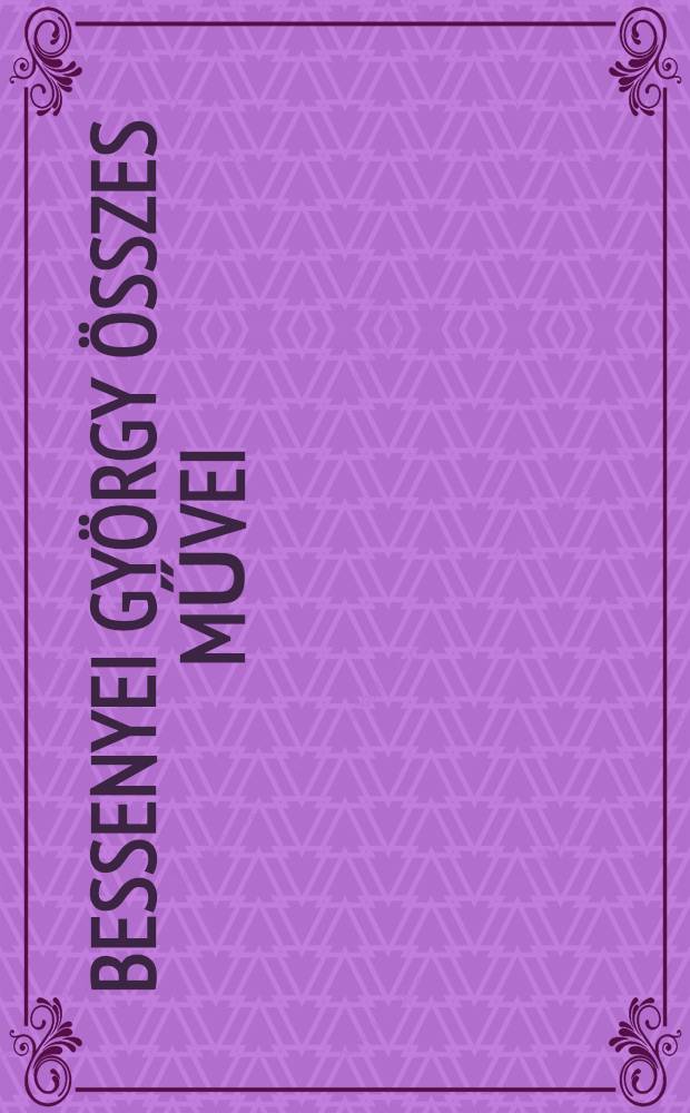 Bessenyei György Összes művei : Filozófia, publicisztika, történetírás. [5] : Idegen nyelvű munkák és fordítások, 1773-1781