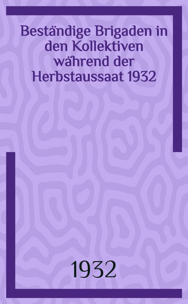 ... Beständige Brigaden in den Kollektiven während der Herbstaussaat 1932