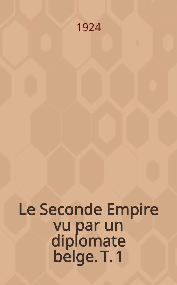 Le Seconde Empire vu par un diplomate belge. T. 1