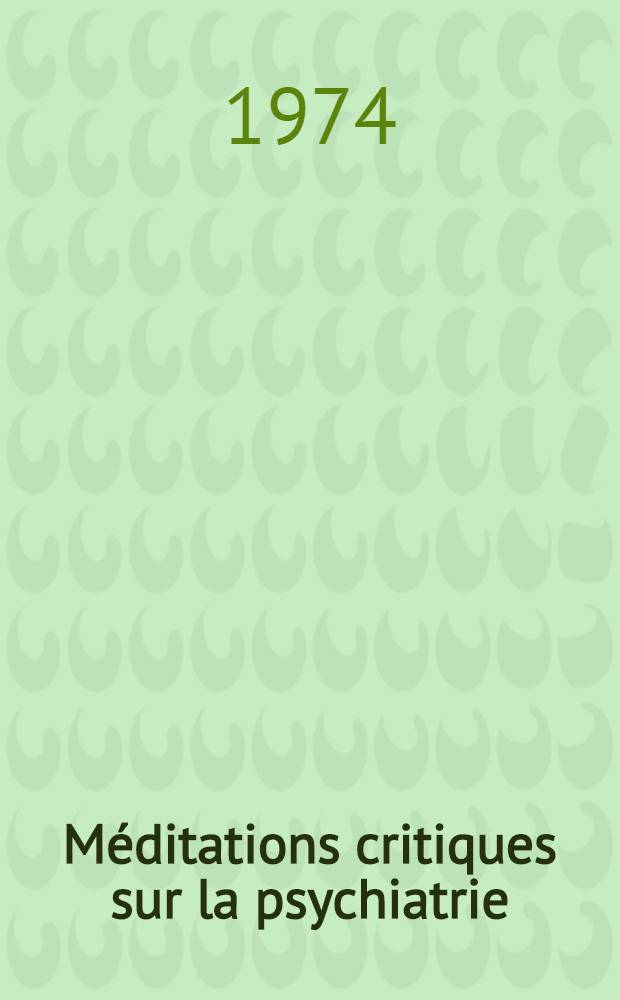 Méditations critiques sur la psychiatrie : (Anti-mémoire de psychiatrie) : Thèse ..