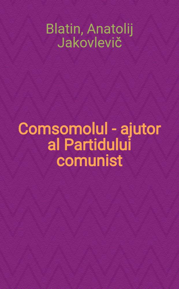Comsomolul - ajutor al Partidului comunist (bolşevic) in construirea socialismului