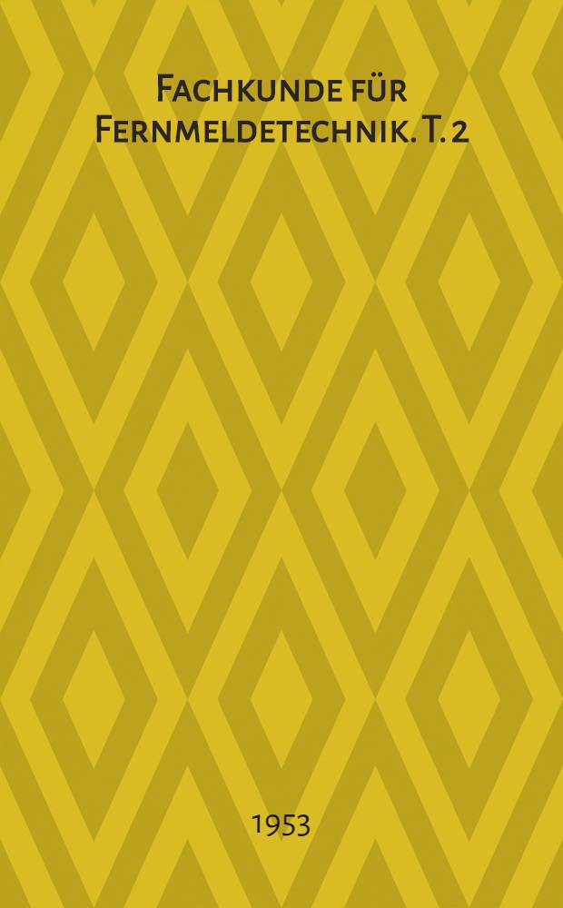 Fachkunde für Fernmeldetechnik. T. 2 : Fernmeldeanlagen