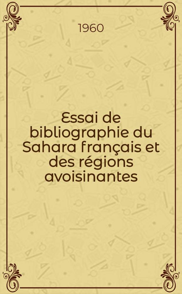 Essai de bibliographie du Sahara français et des régions avoisinantes