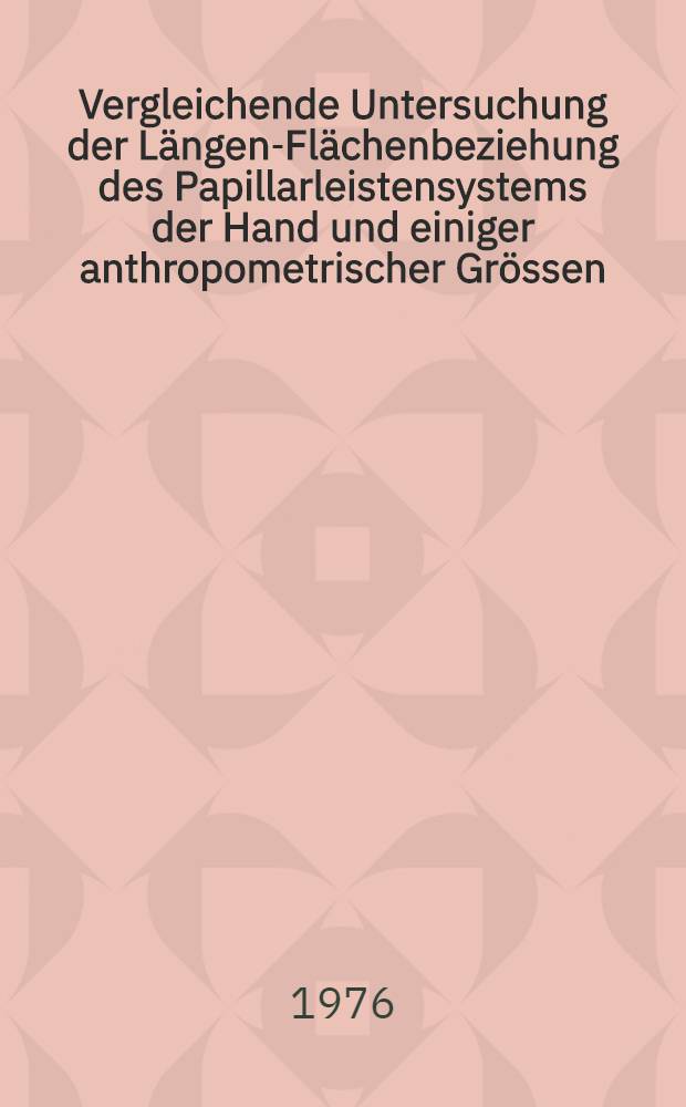 Vergleichende Untersuchung der Längen-Flächenbeziehung des Papillarleistensystems der Hand und einiger anthropometrischer Grössen : Inaug.-Diss. ... der Med. Fak. der ... Univ. Mainz ..