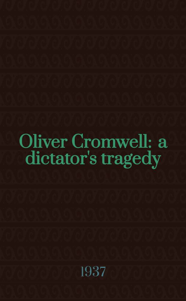 Oliver Cromwell : a dictator's tragedy