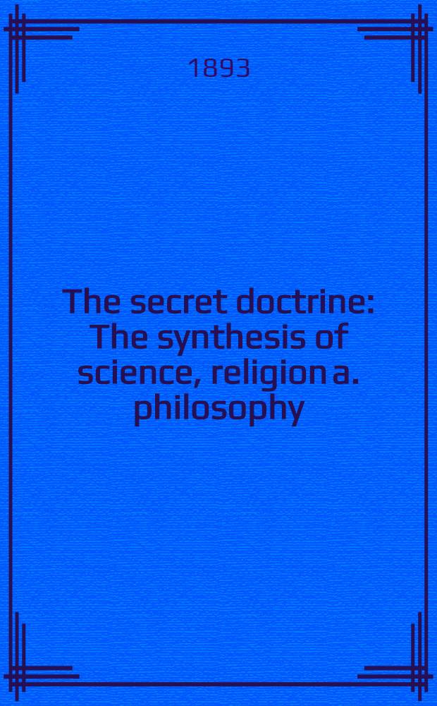 The secret doctrine : The synthesis of science, religion a. philosophy : Index to vols. 1 and 2