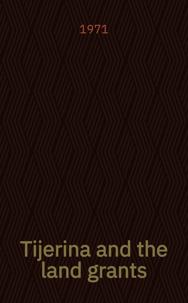 Tijerina and the land grants : Mexican Americans in struggle for their heritage