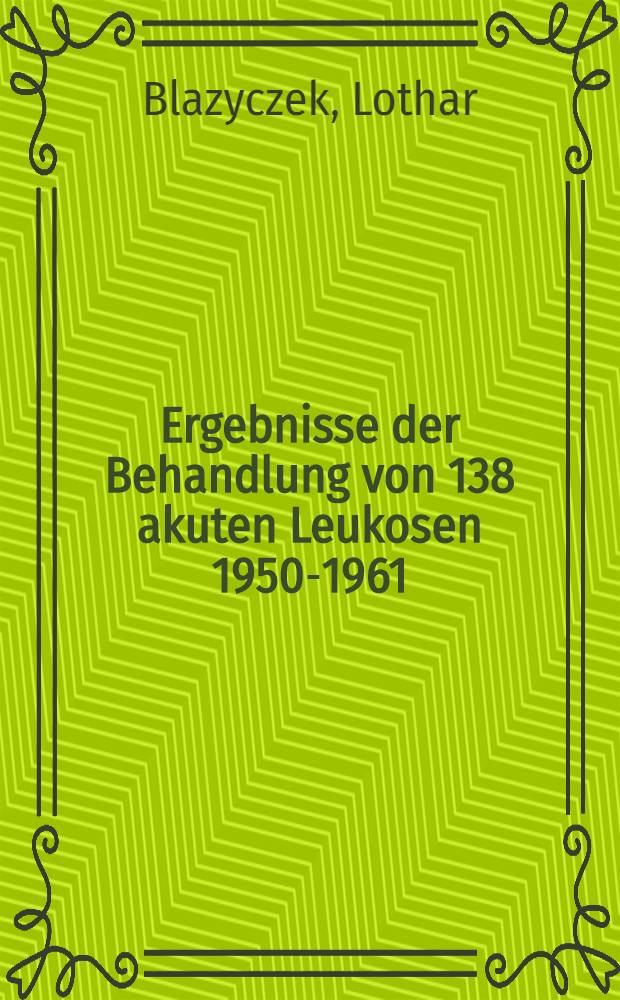 Ergebnisse der Behandlung von 138 akuten Leukosen 1950-1961 : Inaug.-Diss. ... einer ... Med. Fakultät der ... Univ. zu Tübingen