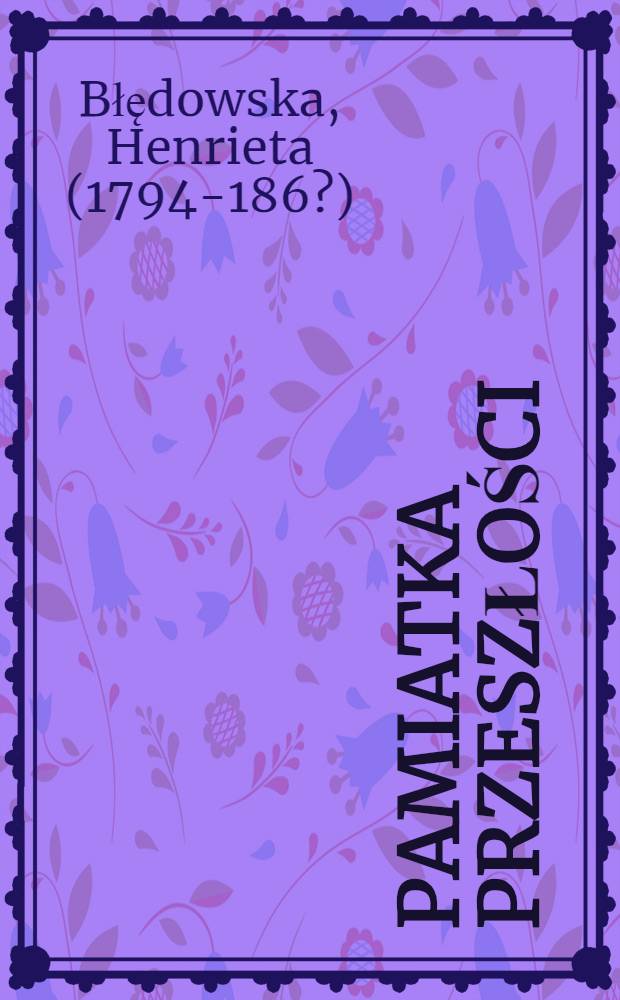 Pamiatka przeszłości : Wspomnienia z lat 1794-1832