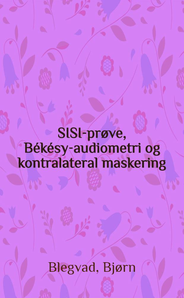 SISI-prøve, Békésy-audiometri og kontralateral maskering : Ændringer i ørets følsomhed for intensitetsvariationer og i høretærsklen fremkaldt ved stimulation af det modsidige øre med støj : ... Afh. er ... af det Lægevid. fak. ved Københavns univ