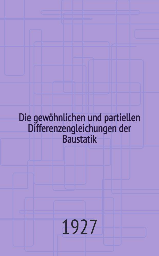 Die gew&ouml;hnlichen und partiellen Differenzengleichungen der Baustatik : Mit 74 Abbildungen im Text