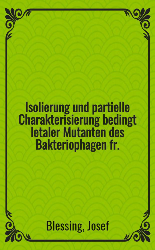 Isolierung und partielle Charakterisierung bedingt letaler Mutanten des Bakteriophagen fr. : Inaug.-Diss. ... einer ... Med. Fakultät der ... Univ. zu Tübingen