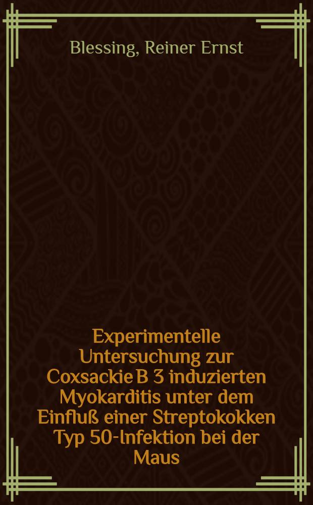 Experimentelle Untersuchung zur Coxsackie B 3 induzierten Myokarditis unter dem Einfluß einer Streptokokken Typ 50-Infektion bei der Maus : Inaug.-Diss