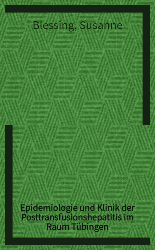 Epidemiologie und Klinik der Posttransfusionshepatitis im Raum Tübingen : Inaug.-Diss