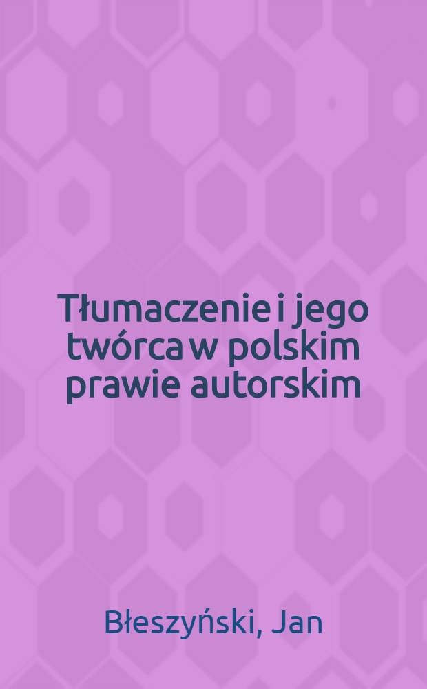 Tłumaczenie i jego tw&oacute;rca w polskim prawie autorskim
