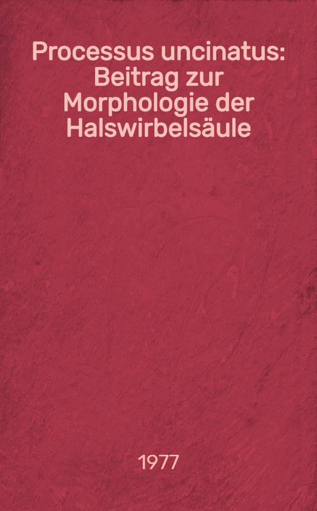 Processus uncinatus : Beitrag zur Morphologie der Halswirbelsäule : Inaug.-Diss. ... der Med. Fak. der ... Univ. Mainz ..