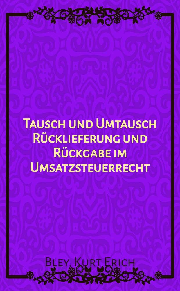 Tausch und Umtausch Rücklieferung und Rückgabe im Umsatzsteuerrecht : Inaug.-Diss