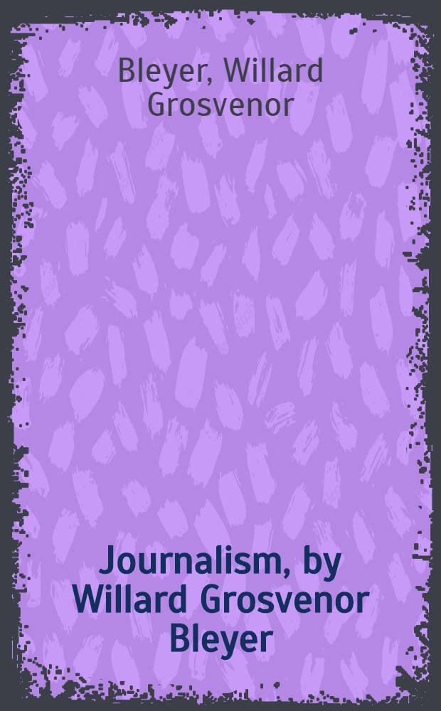 ... Journalism, by Willard Grosvenor Bleyer