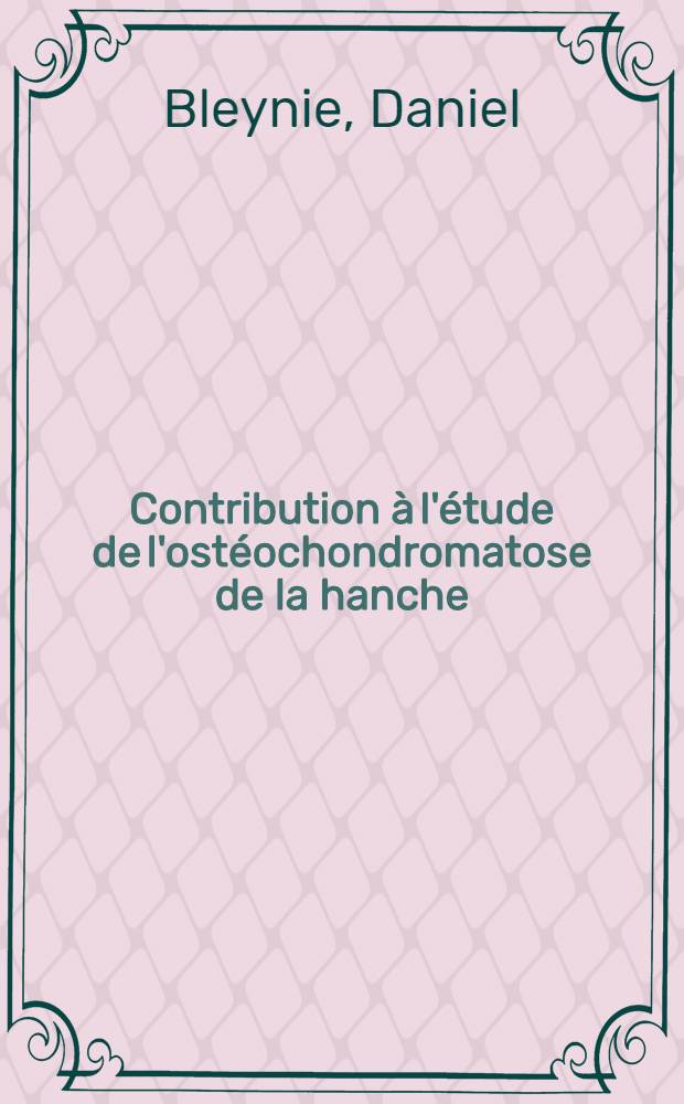 Contribution à l'étude de l'ostéochondromatose de la hanche : À propos de quatre nouveaux cas : Thèse ..