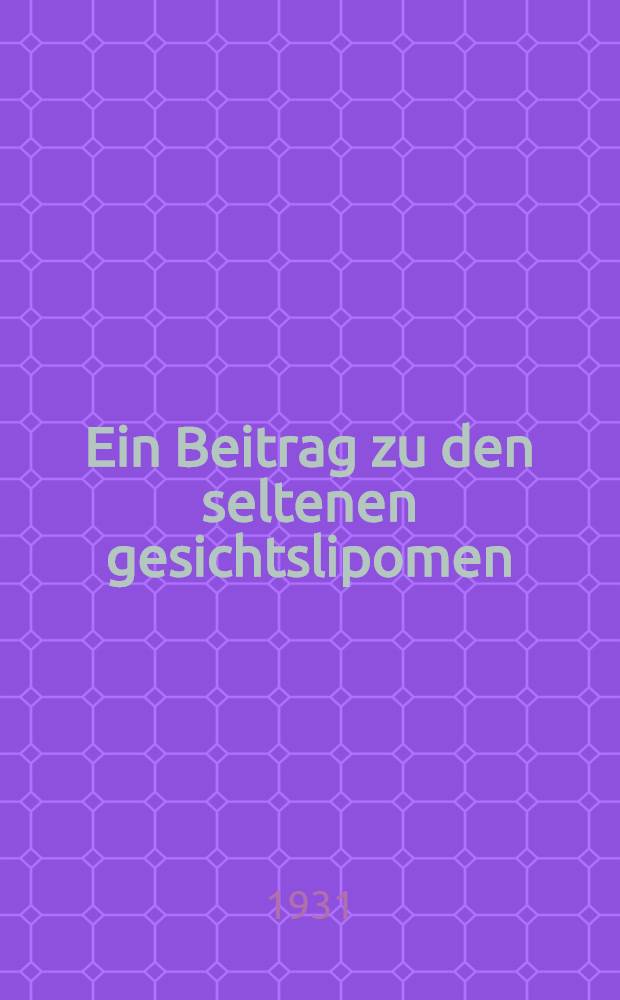 Ein Beitrag zu den seltenen gesichtslipomen: periostales kinnlipom : Inaug.-Diss. ... der ... Medizinischen Fak. der Albertus-Universit&auml;t zu K&ouml;nigsberg Pr