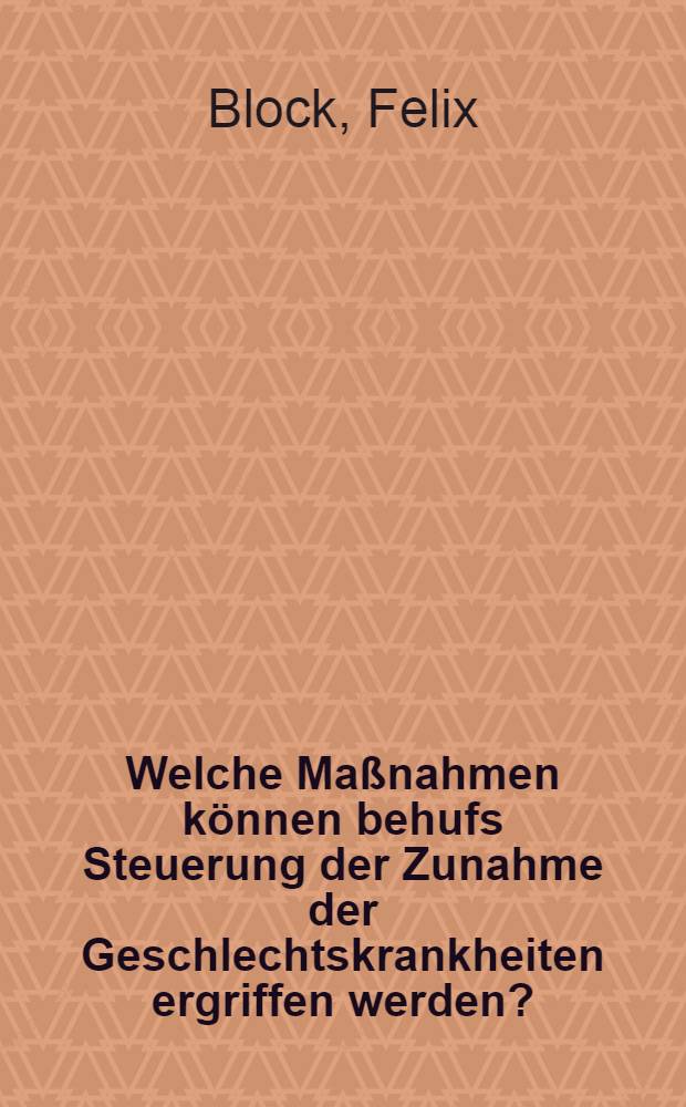 Welche Maßnahmen können behufs Steuerung der Zunahme der Geschlechtskrankheiten ergriffen werden?