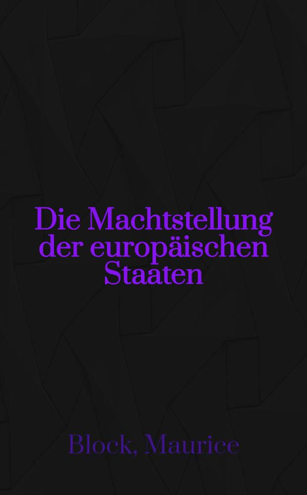 Die Machtstellung der europäischen Staaten : Mit einem Atlas von 13 Karten in gross Folio