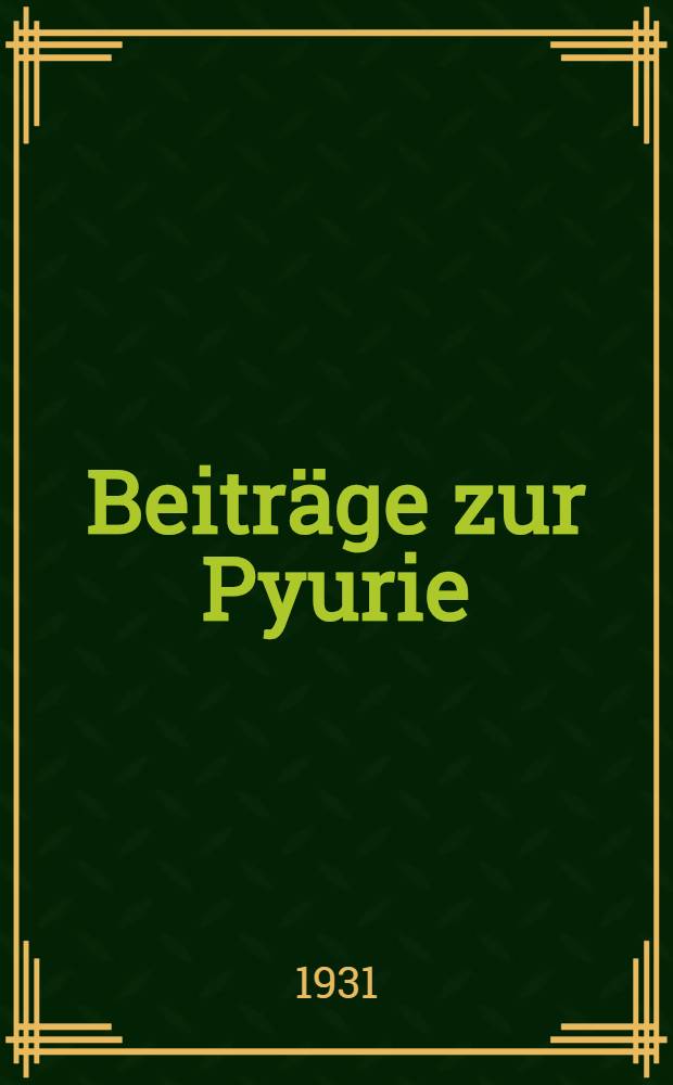 Beiträge zur Pyurie (Urologie) des Kindes : Mit 18 Abb. 11 Kurven u. 6 Tab