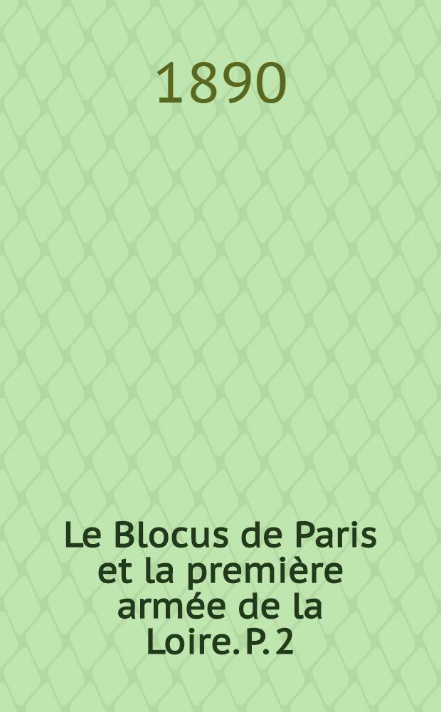 Le Blocus de Paris et la première armée de la Loire. P. 2 : Coulmiers et ses suites