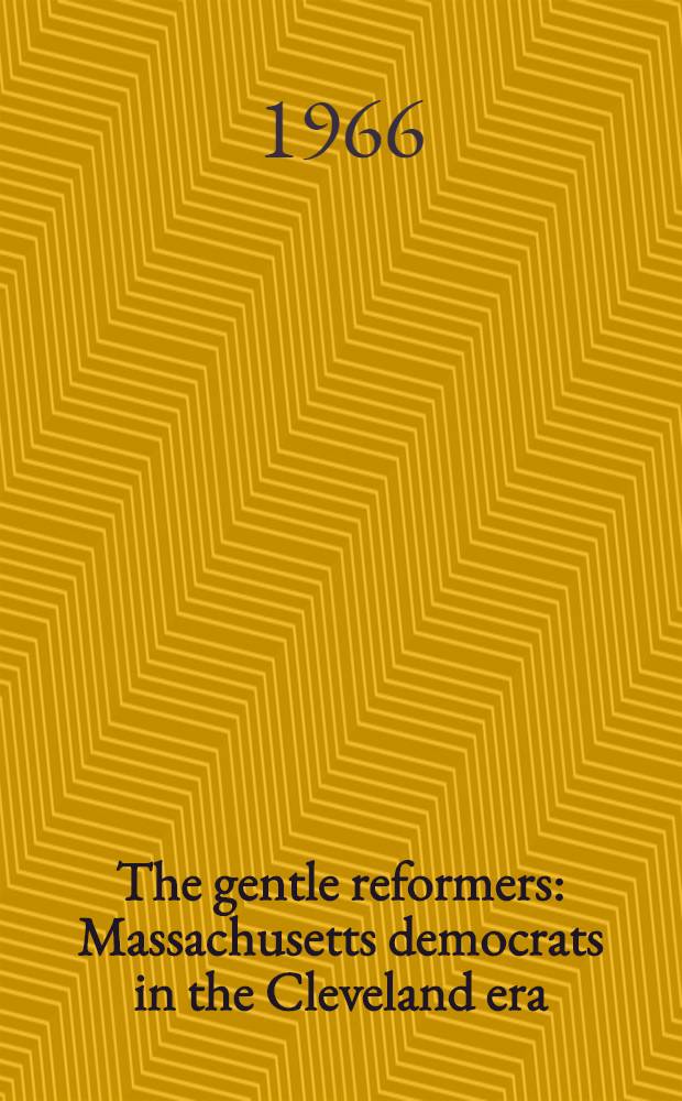 The gentle reformers : Massachusetts democrats in the Cleveland era