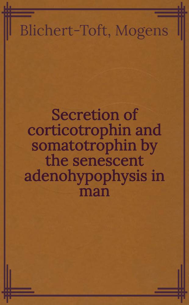 Secretion of corticotrophin and somatotrophin by the senescent adenohypophysis in man : An assessment based on the hypothalamic-hypophyseal-adrenocortical function and the somatotrophin level in blood in the presence of basal conditions, during stimulation tests, and in connection with major surgery