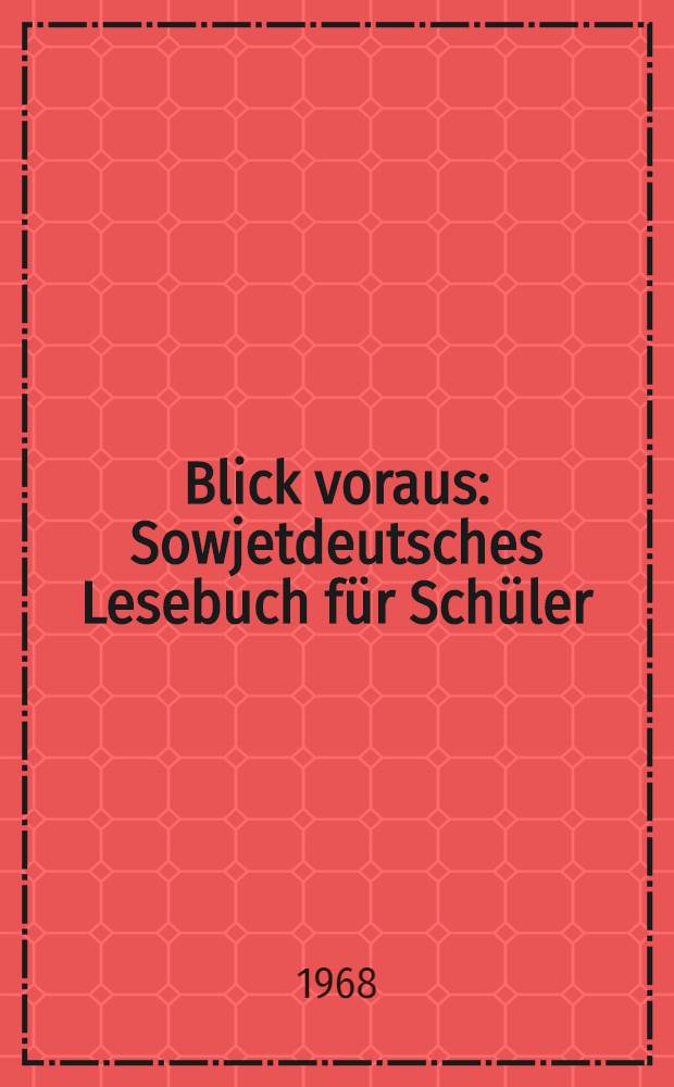 Blick voraus : Sowjetdeutsches Lesebuch f&uuml;r Sch&uuml;ler