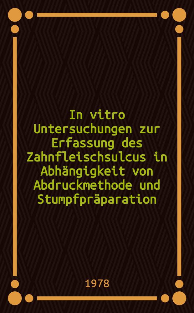 In vitro Untersuchungen zur Erfassung des Zahnfleischsulcus in Abhängigkeit von Abdruckmethode und Stumpfpräparation : Inaug.-Diss. der Med. Fak. der Univ. zu Tübingen